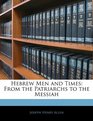 Hebrew Men and Times From the Patriarchs to the Messiah