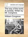 The way of the world A comedy Writen by Mr Congreve