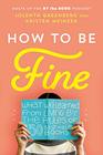 How to Be Fine What We Learned from Living by the Rules of 50 SelfHelp Books