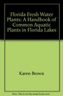 Florida Fresh Water Plants A Handbook of Common Aquatic Plants in Florida Lakes