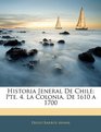 Historia Jeneral De Chile Pte 4 La Colonia De 1610 a 1700
