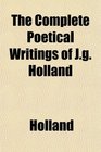 The Complete Poetical Writings of Jg Holland