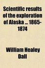 Scientific results of the exploration of Alaska  18651874