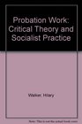 Probation Work Critical Theory and Socialist Practice