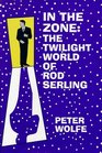 In the Zone  The Twilight World of Rod Serling