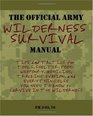 The Official Army Wilderness Survival Manual: Tips and Tactics for Tools, Shelter, Food, Weaponry, Medicine, Tracking, Evasion, and Everything Else You Need to Know to Survive in the Wilderness