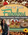 Farm to Table Fabulous: Seasonal Entertaining, Cooking & Inspiration