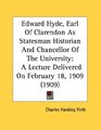 Edward Hyde Earl Of Clarendon As Statesman Historian And Chancellor Of The University A Lecture Delivered On February 18 1909