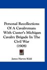 Personal Recollections Of A Cavalryman With Custer's Michigan Cavalry Brigade In The Civil War
