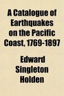 A Catalogue of Earthquakes on the Pacific Coast 17691897