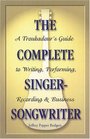 The Complete SingerSongwriter A Troubadour's Guide to Writing Performing Recording and Business