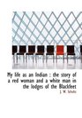 My life as an Indian the story of a red woman and a white man in the lodges of the Blackfeet