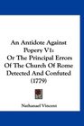 An Antidote Against Popery V1 Or The Principal Errors Of The Church Of Rome Detected And Confuted