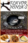 Flavor Ninja's Bayou & Southern Cookbook: These Recipes Are Terrible For You, But They Taste Great (The Flavor Ninja) (Volume 1)