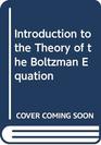 An Introduction to the Theory of The Boltzmann Equation