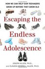 Escaping the Endless Adolescence How We Can Help Our Teenagers Grow Up Before They Grow Old