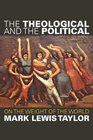 The Theological and the Political On the Weight of the World