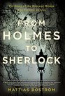 From Holmes to Sherlock The Story of the Men and Women Who Created an Icon