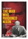 Man Who Pardoned Nixon A Documented Account of Gerald Ford's Presidential Retreat from Credibility