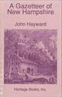 A Gazetteer of New Hampshire Containing Descriptions of All the Counties Towns and Districts in the State Also of Its Principal Mountains rivers