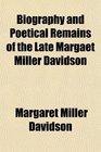 Biography and Poetical Remains of the Late Margaet Miller Davidson