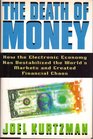 The Death of Money How the Electronic Economy Has Destabilized the World's Markets and Created Financial Chaos