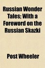 Russian Wonder Tales; With a Foreword on the Russian Skazki