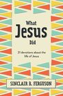 What Jesus Did 31 Devotions about the life of Jesus