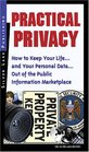 Practical Privacy How to Keep Your Life and Your Personal Information Out of the Public Information Marketplace