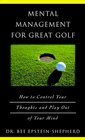 Mental Management for Great Golf How to Control Your Thoughts and Play Out of Your Mind