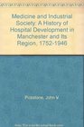 Medicine and Industrial Society A History of Hospital Development in Manchester and Its Region 17521946
