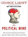 The Political Mind Why You Can't Understand 21stCentury American Politics with an 18thCentury Brain