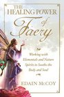 The Healing Power of Faery Working with Elementals and Nature Spirits to Soothe the Body and Soul
