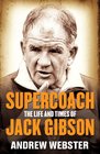 Supercoach The Life and Times of Jack Gibson