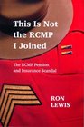 This Is Not the RCMP I Joined The RCMP Pension and Insurance Scandal