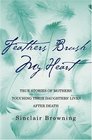 Feathers Brush My Heart True Stories of Mothers Touching Their Daughters' Lives After Death