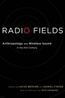 Radio Fields Anthropology and Wireless Sound in the 21st Century