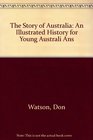 The Story of Australia An Illustrated History for Young Australi Ans