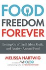 Food Freedom Forever Letting Go of Bad Habits Guilt and Anxiety Around Food