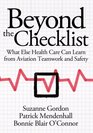 Beyond the Checklist What Else Health Care Can Learn from Aviation Teamwork and Safety