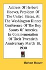 Address Of Herbert Hoover President Of The United States At The Washington Dinner Conference Of The Boy Scouts Of America In Commemoration Of Their Twentieth Anniversary March 10 1930