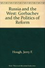 Russia and the West Gorbachev and the Politics of Reform