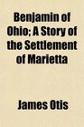 Benjamin of Ohio A Story of the Settlement of Marietta