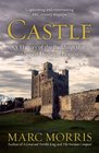 Castle A History of the Buildings That Shaped Medieval Britain Marc Morris