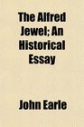 The Alfred Jewel An Historical Essay