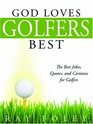 God Loves Golfers Best The Best Jokes Quotes and Cartoons for Golfers