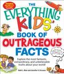 The Everything KIDS' Book of Outrageous Facts Explore the most fantastic extraordinary and unbelievable truths about your world