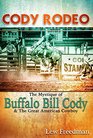 Cody Rodeo The Mystique of Buffalo Bill Cody and the Great American Cowboy