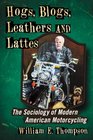 Hogs Blogs Leathers and Lattes The Sociology of Modern American Motorcycling