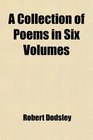 A Collection of Poems in Six Volumes